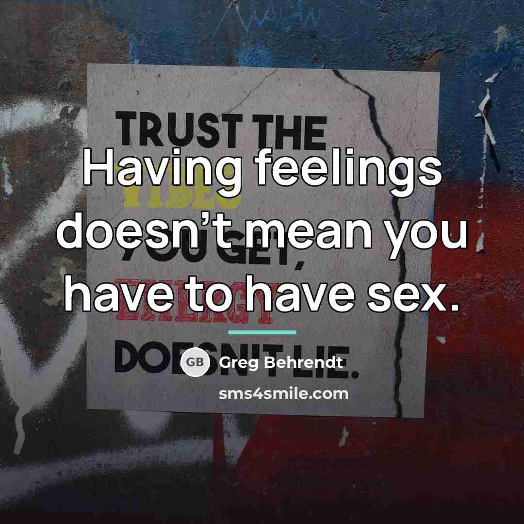 “Having feelings doesn't mean you have to have sex.…” quote by Greg Behrendt