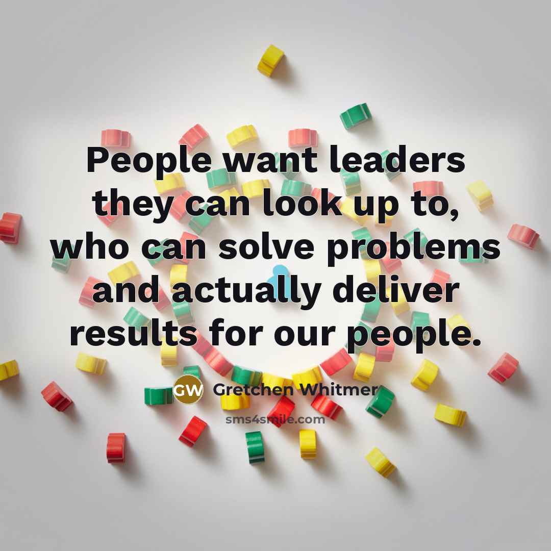 “People want leaders they can look up to, who can…” quote by Gretchen Whitmer