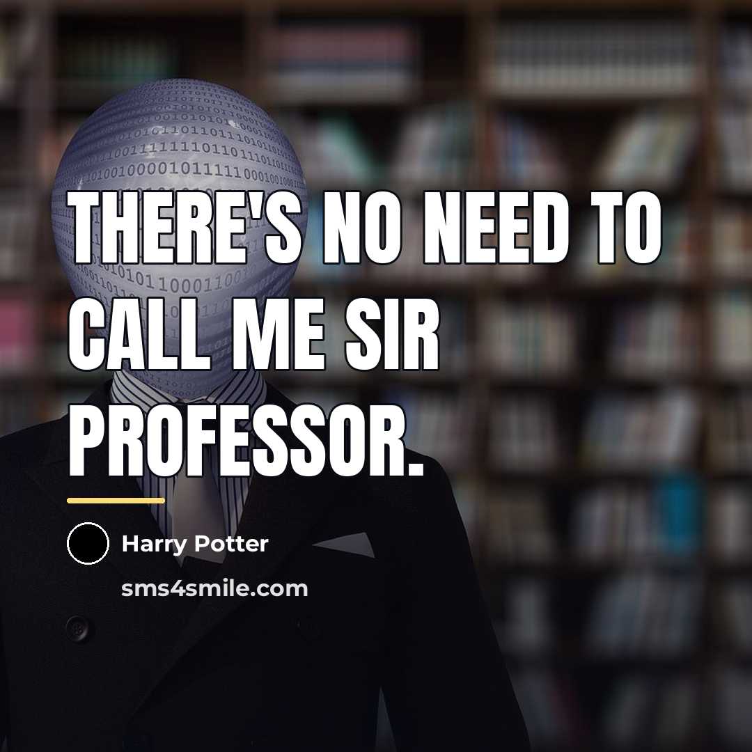 “There's no need to call me sir Professor.…” quote by Harry Potter