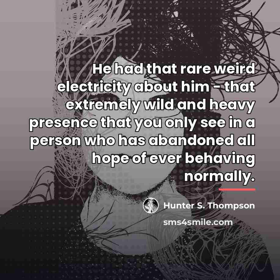 “He had that rare weird electricity about him - that…” quote by Hunter S. Thompson