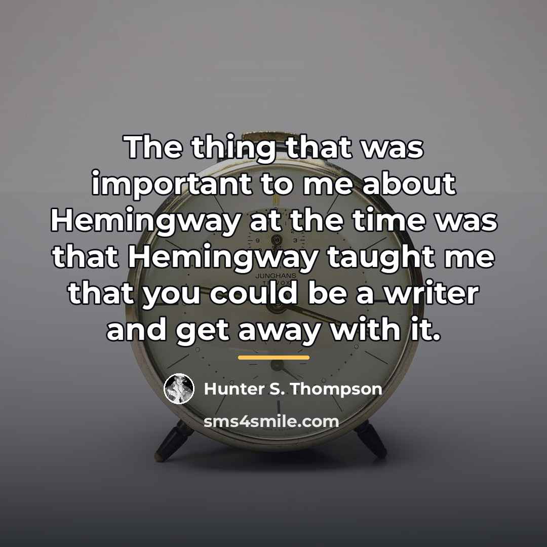 “The thing that was important to me about Hemingway at…” quote by Hunter S. Thompson