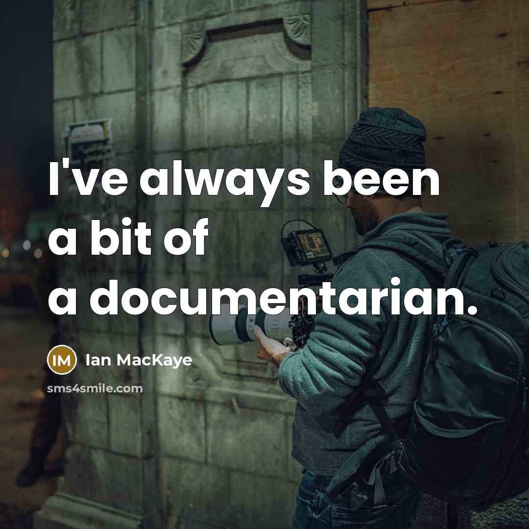 “I've always been a bit of a documentarian.…” quote by Ian MacKaye