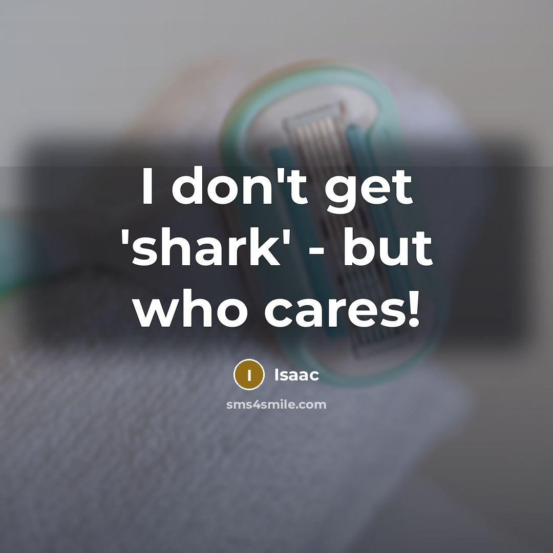 “I don't get 'shark' - but who cares!…” quote by Isaac
