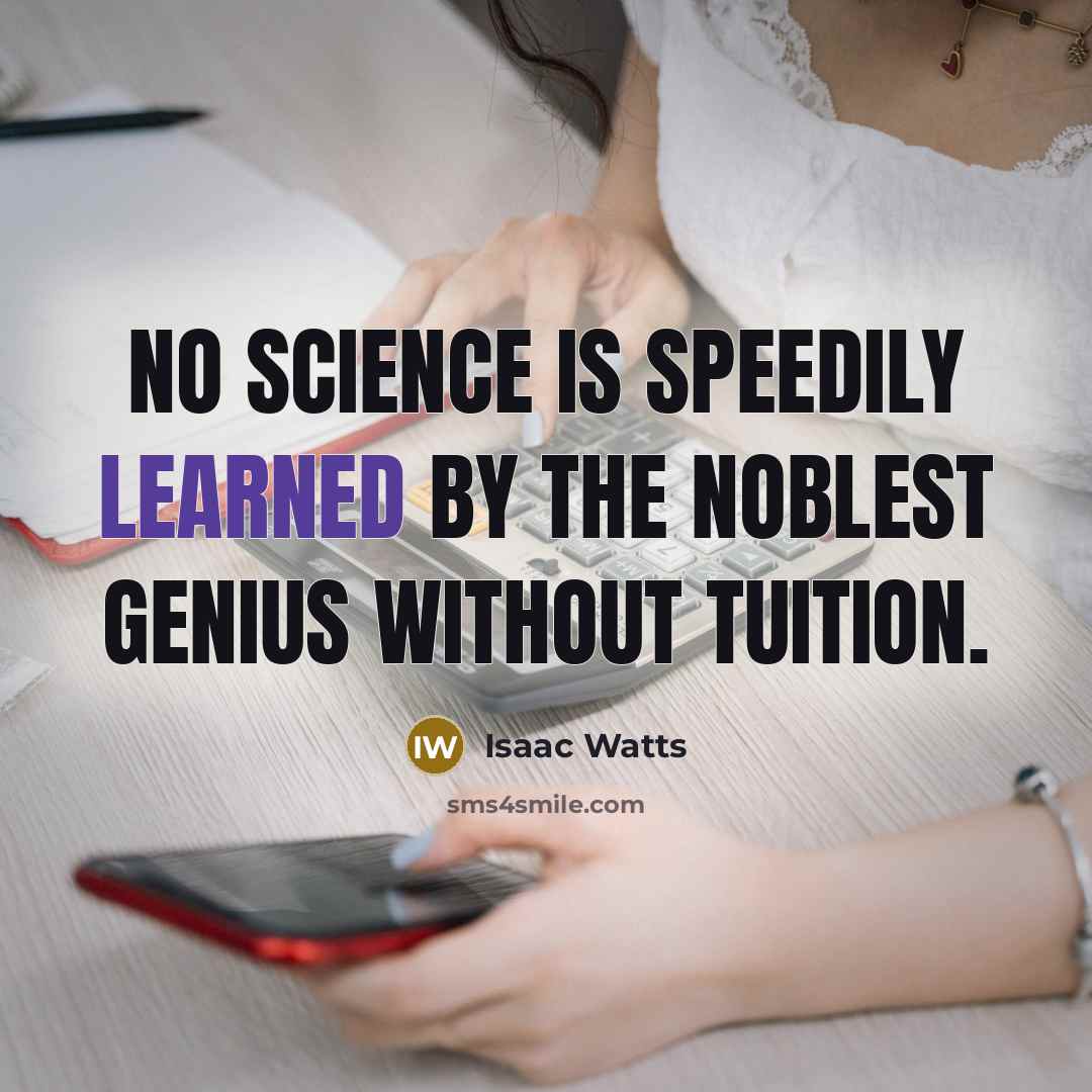“No science is speedily learned by the noblest genius without…” quote by Isaac Watts