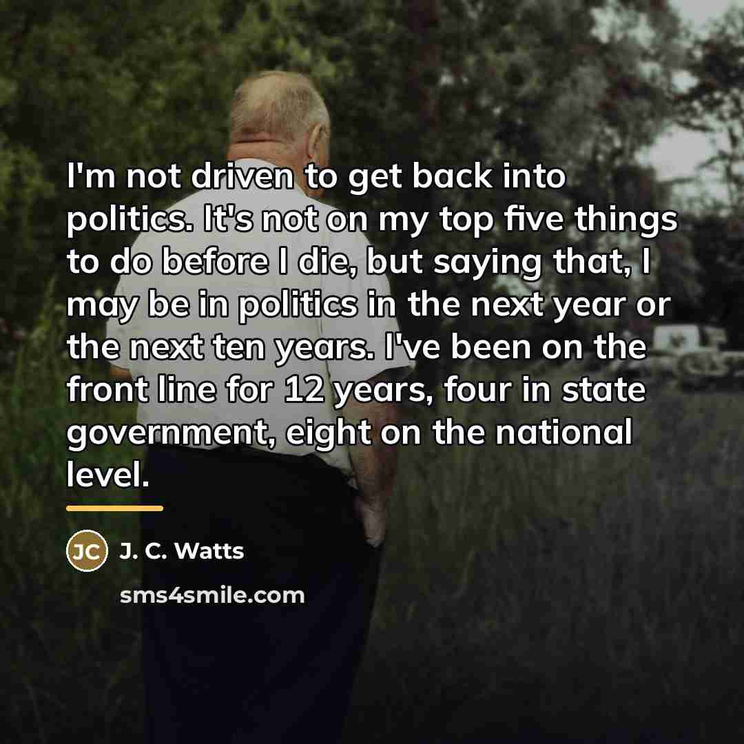 “I'm not driven to get back into politics. It's not…” quote by J. C. Watts