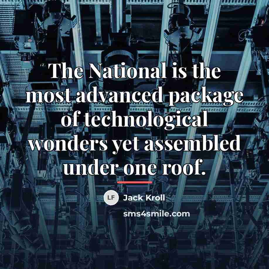“The National is the most advanced package of technological wonders…” quote by Jack Kroll