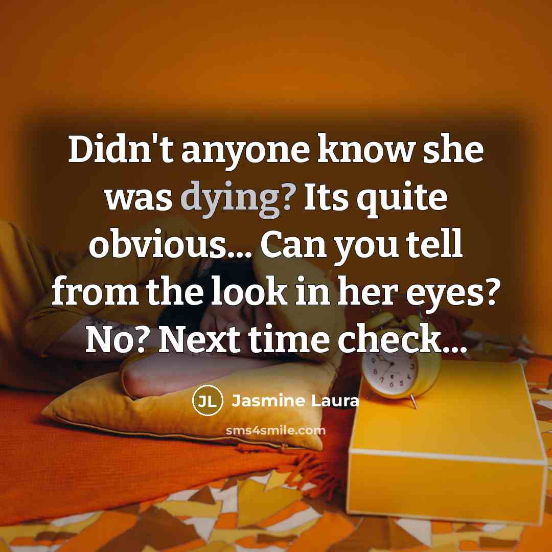 “Didn't anyone know she was dying? Its quite obvious... Can…” quote by Jasmine Laura