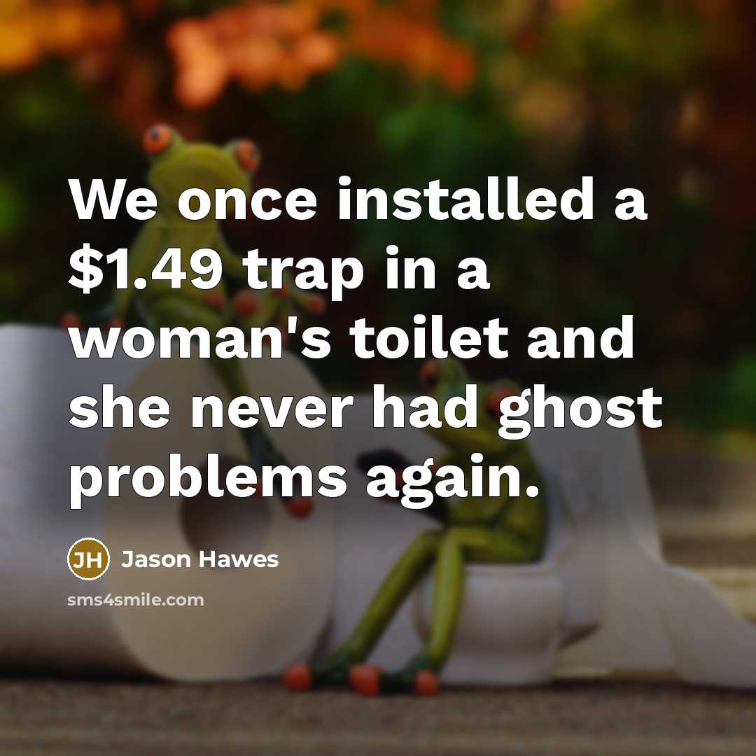 “We once installed a $1.49 trap in a woman's toilet…” quote by Jason Hawes