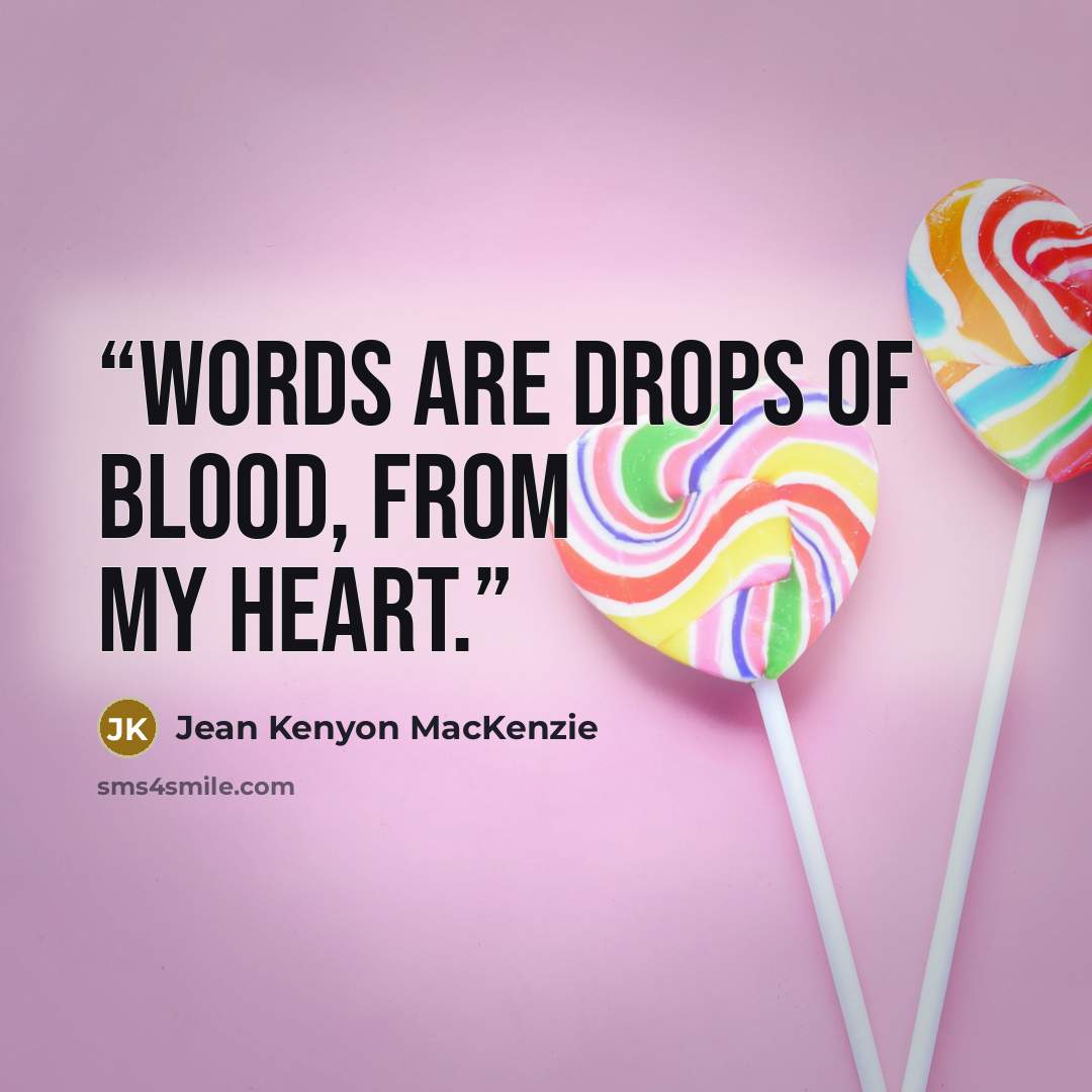 “Words are drops of blood, from my heart.” quote by Jean Kenyon MacKenzie