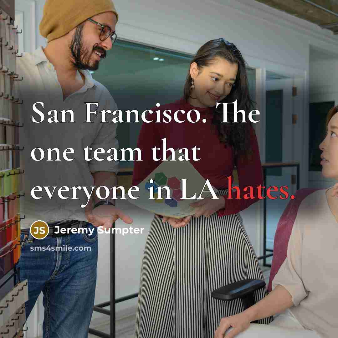 “San Francisco. The one team that everyone in LA hates.” quote by Jeremy Sumpter