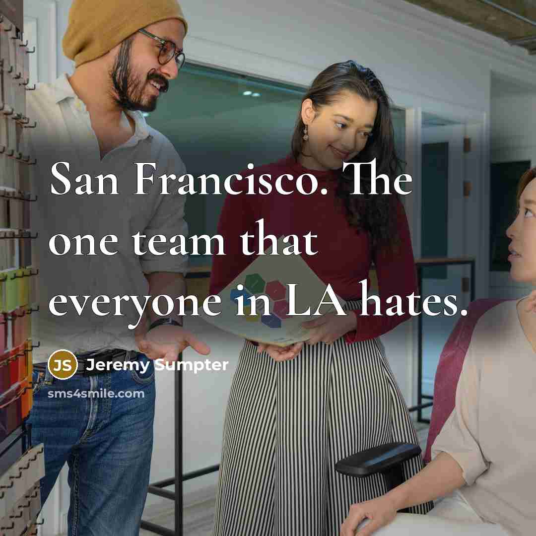 “San Francisco. The one team that everyone in LA hates.…” quote by Jeremy Sumpter