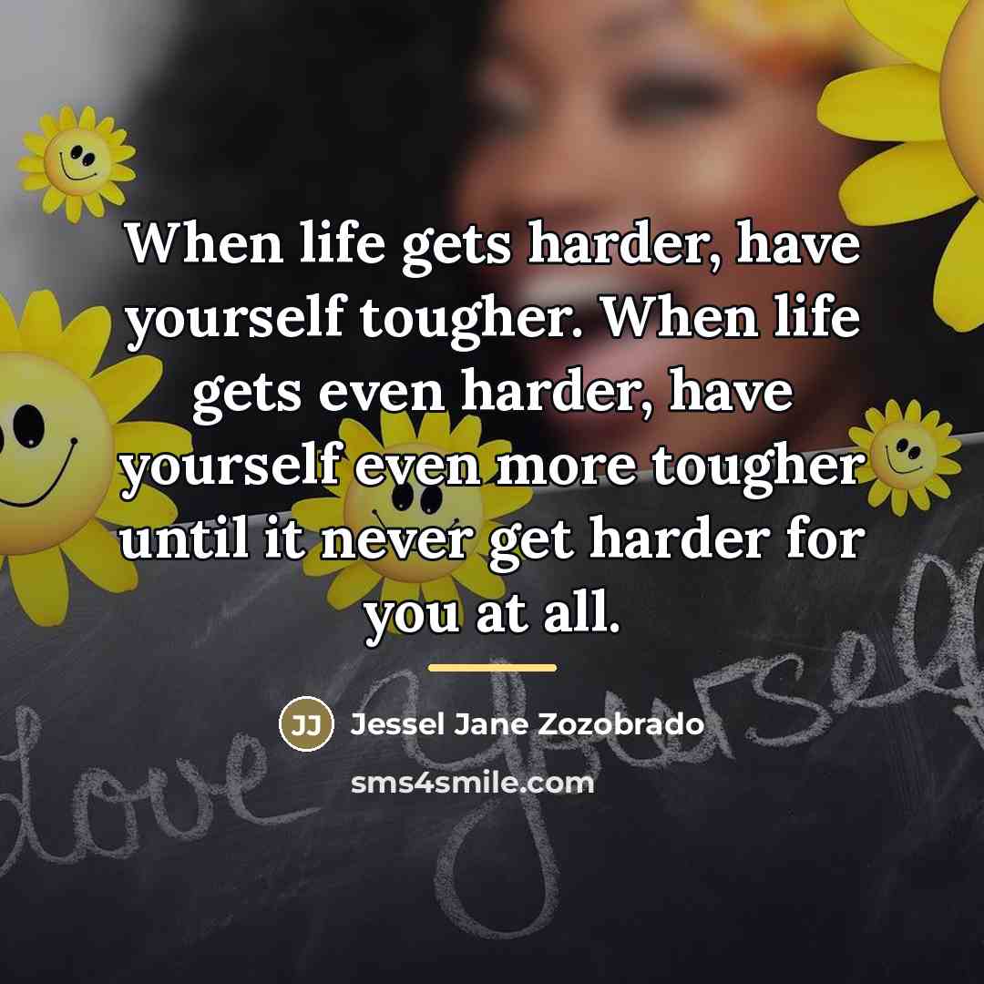 “When life gets harder, have yourself tougher. When life gets…” quote by Jessel Jane Zozobrado