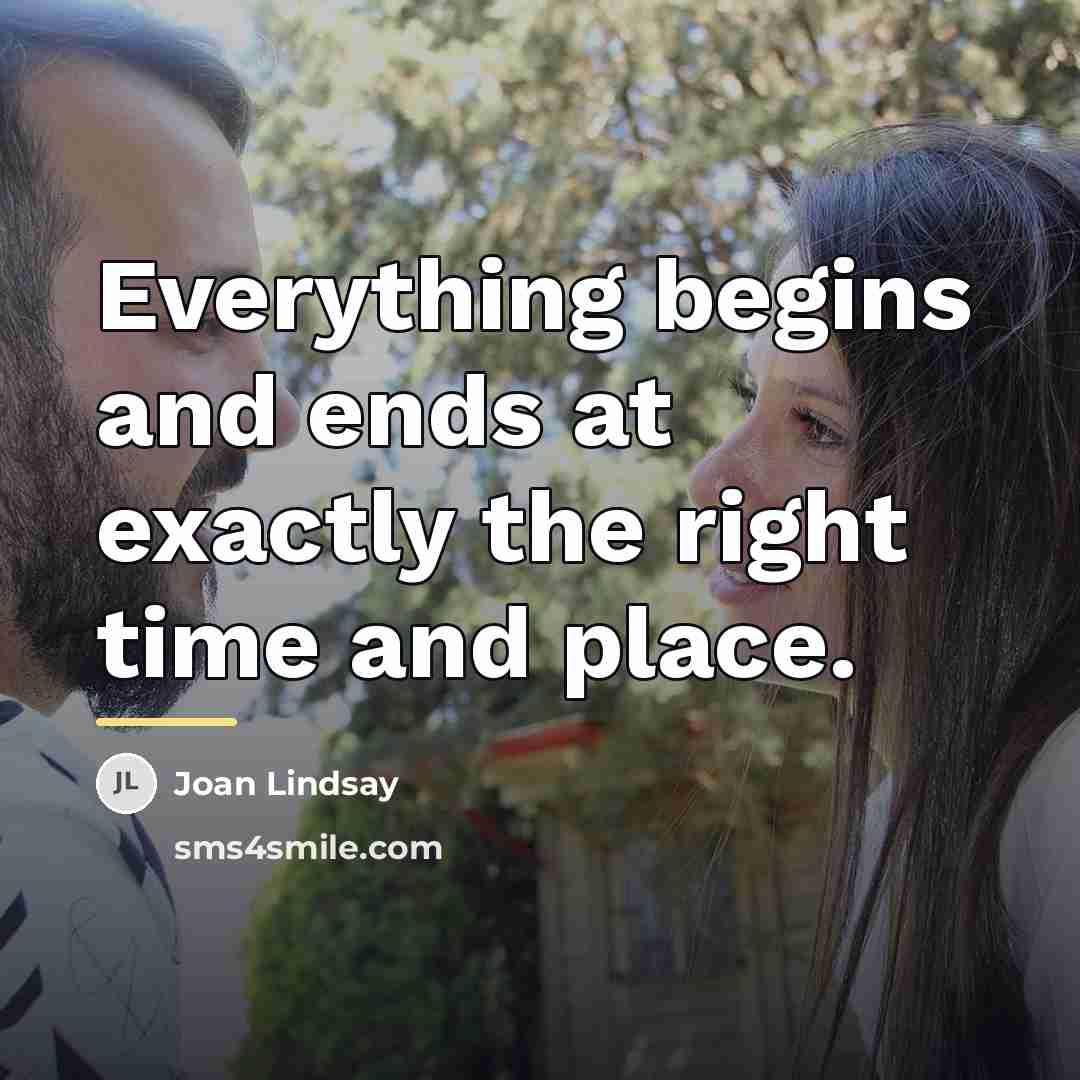 “Everything begins and ends at exactly the right time and…” quote by Joan Lindsay