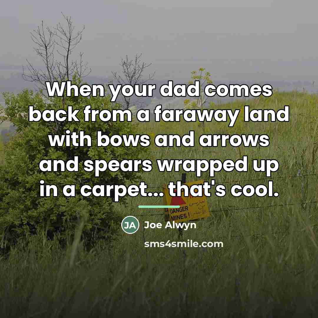 “When your dad comes back from a faraway land with…” quote by Joe Alwyn