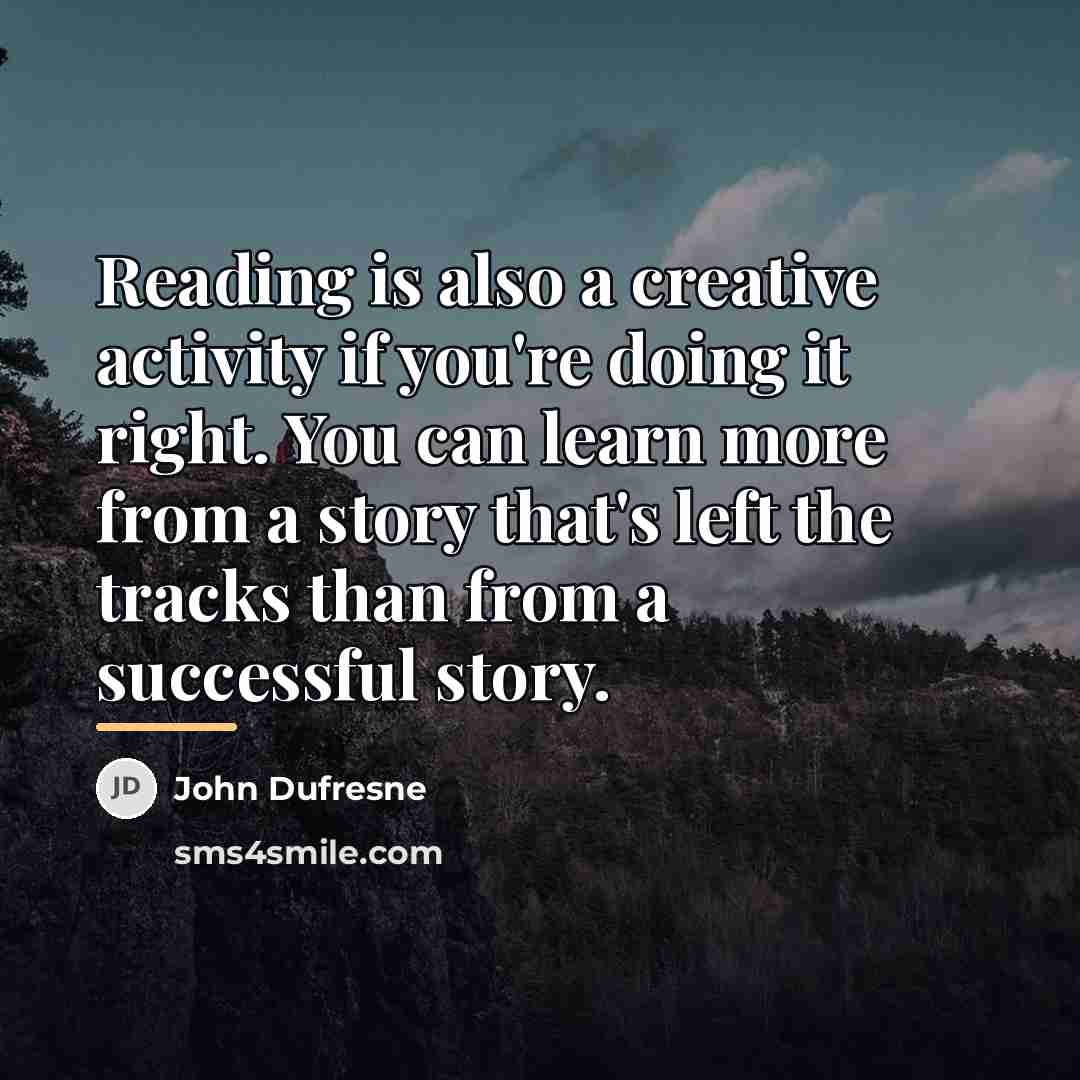 “Reading is also a creative activity if you're doing it…” quote by John Dufresne