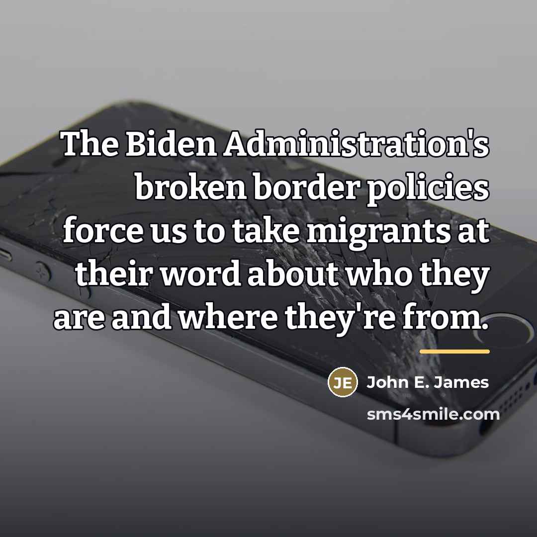 “The Biden Administration's broken border policies force us to take…” quote by John E. James