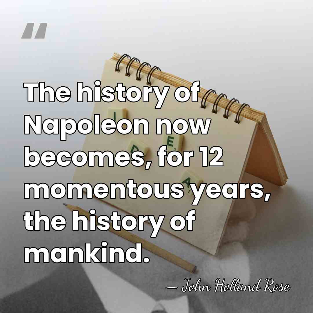 The history of Napoleon now becomes, for 12 momentous years, the history&hellip; - John Holland Rose