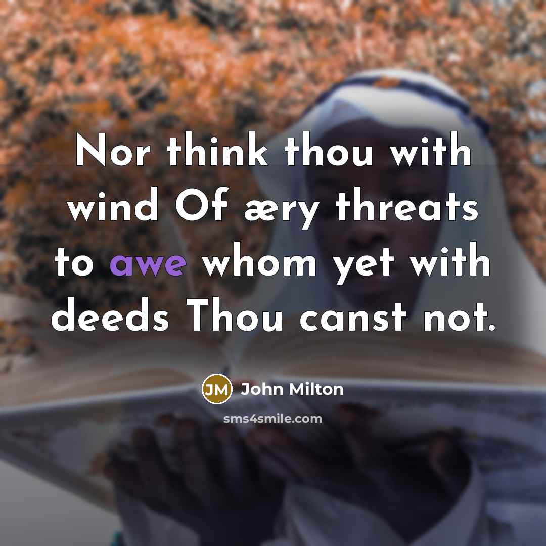 “Nor think thou with wind Of æry threats to awe…” quote by John Milton