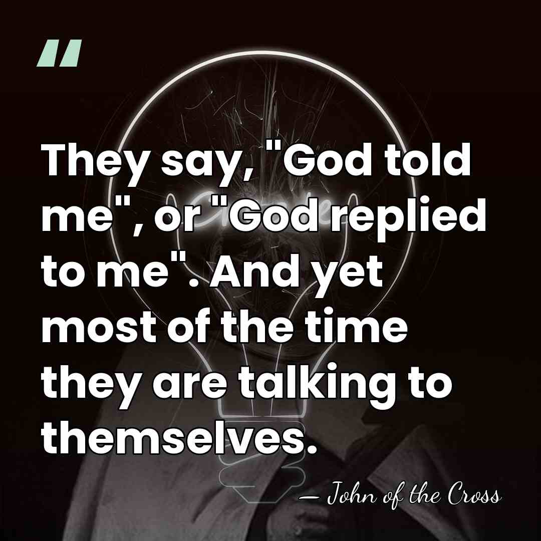 They say, "God told me", or "God replied to me". And yet&hellip; - John of the Cross
