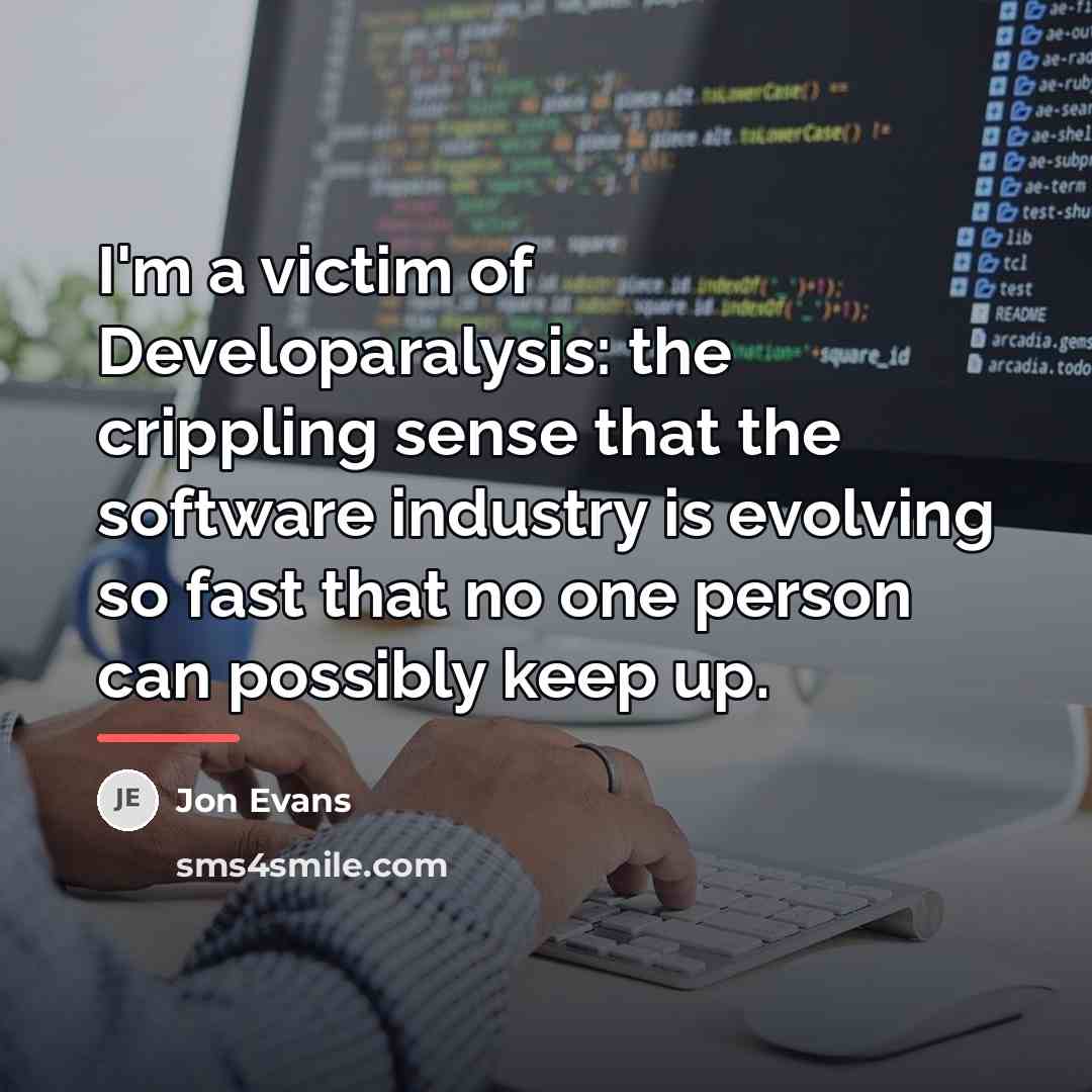“I'm a victim of Developaralysis: the crippling sense that the…” quote by Jon Evans