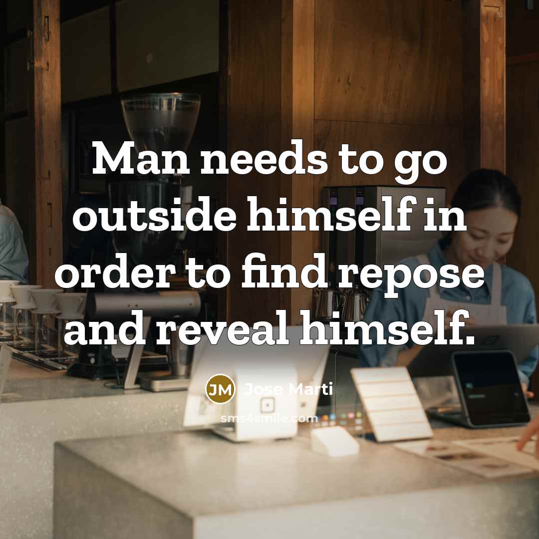 “Man needs to go outside himself in order to find…” quote by Jose Marti