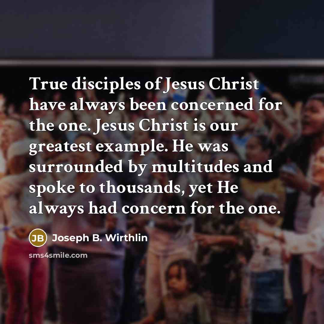 “True disciples of Jesus Christ have always been concerned for…” quote by Joseph B. Wirthlin