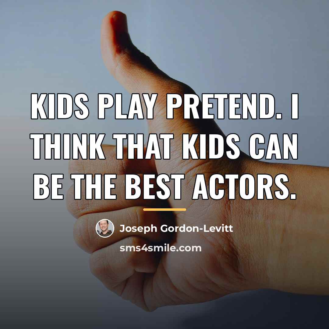 “Kids play pretend. I think that kids can be the…” quote by Joseph Gordon-Levitt