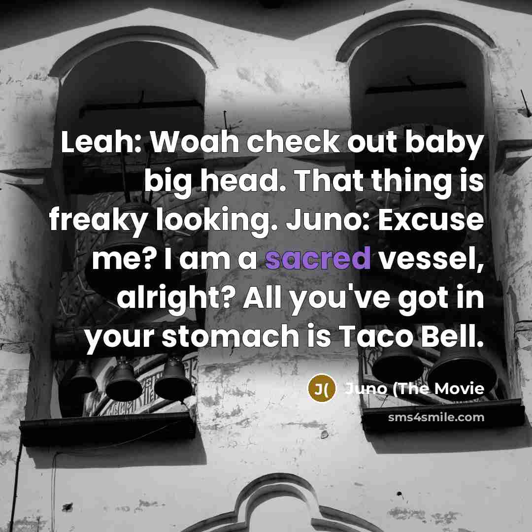 “Leah: Woah check out baby big head. That thing is…” quote by Juno (The Movie
