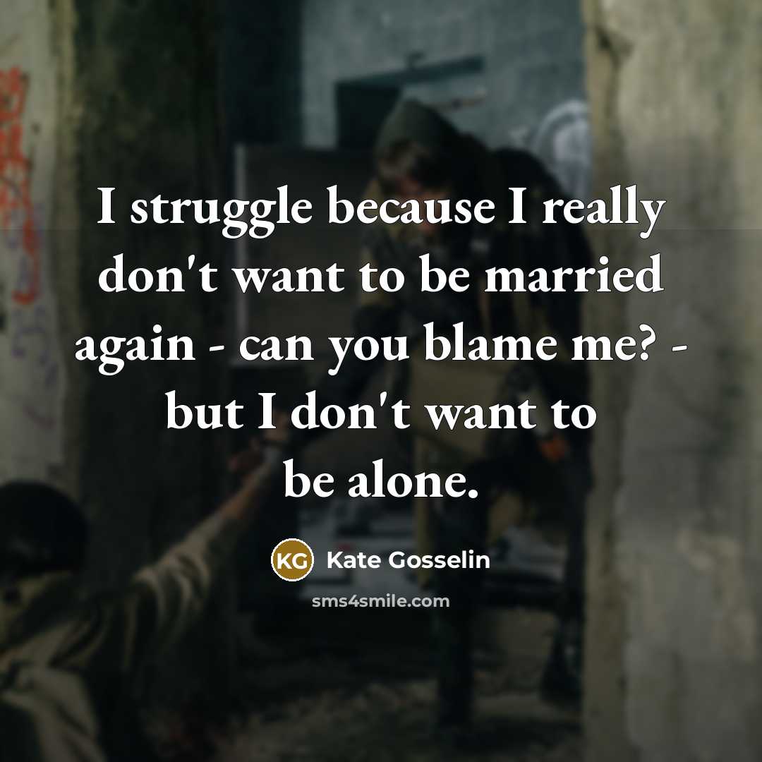 “I struggle because I really don't want to be married…” quote by Kate Gosselin