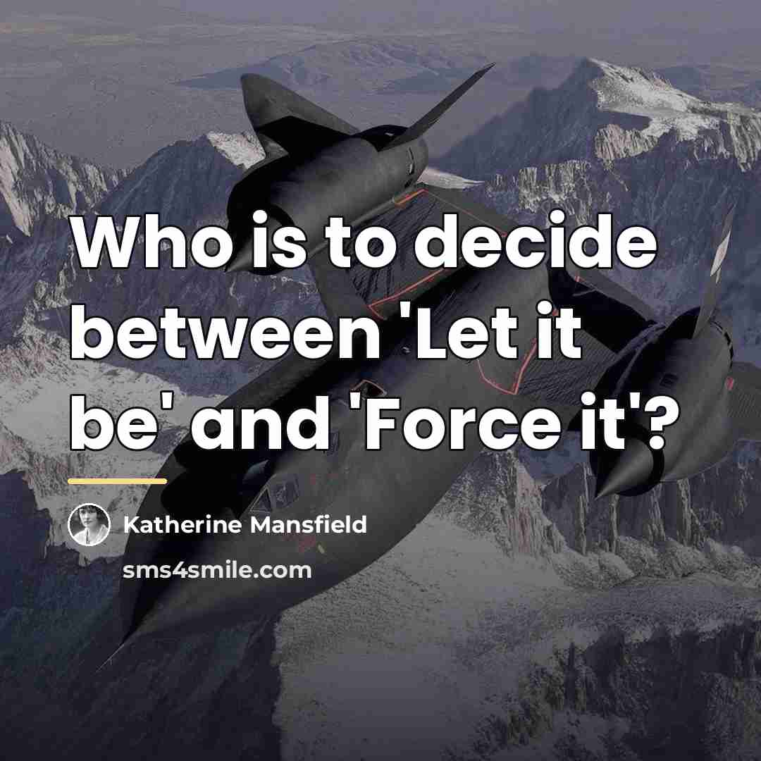 “Who is to decide between 'Let it be' and 'Force…” quote by Katherine Mansfield