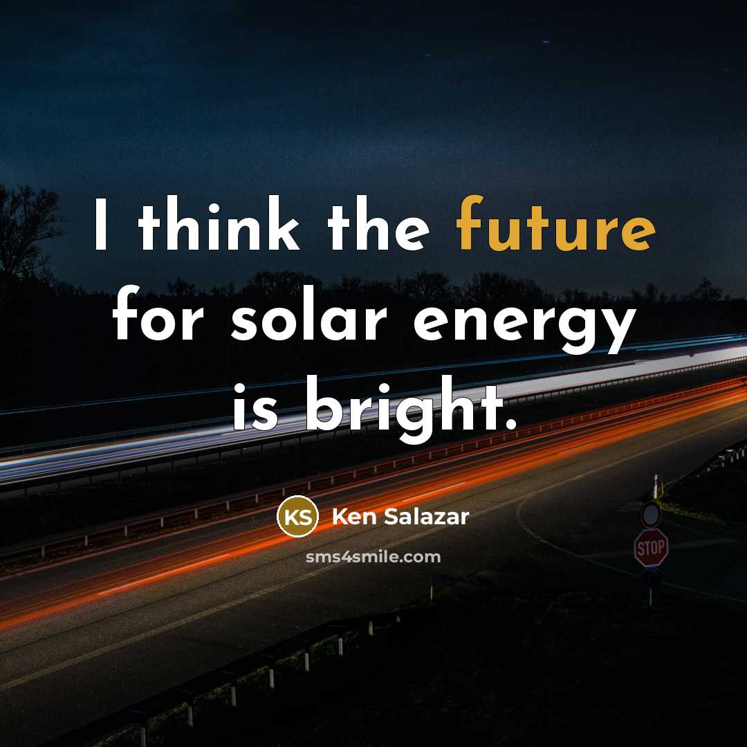 “I think the future for solar energy is bright.…” quote by Ken Salazar