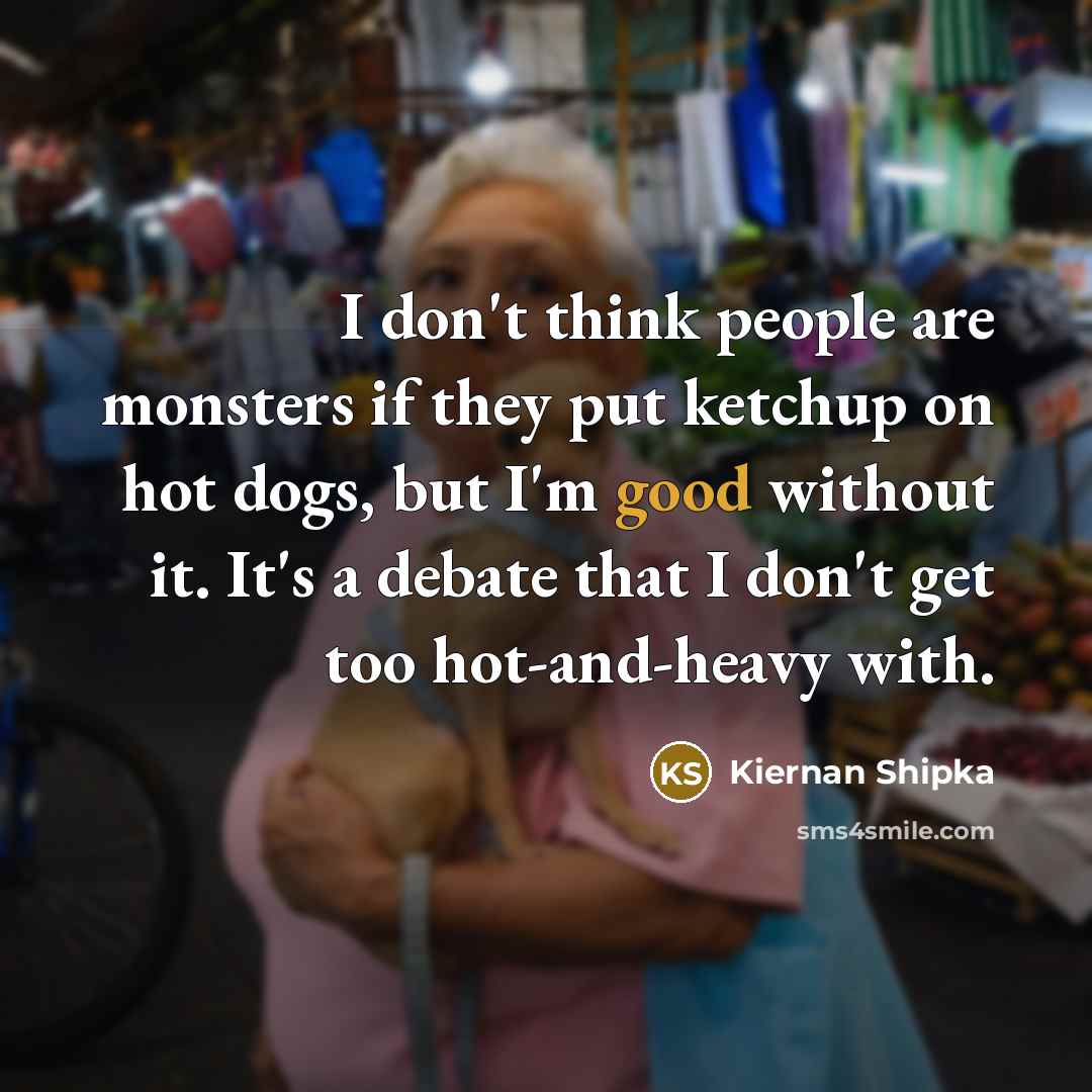 “I don't think people are monsters if they put ketchup…” quote by Kiernan Shipka