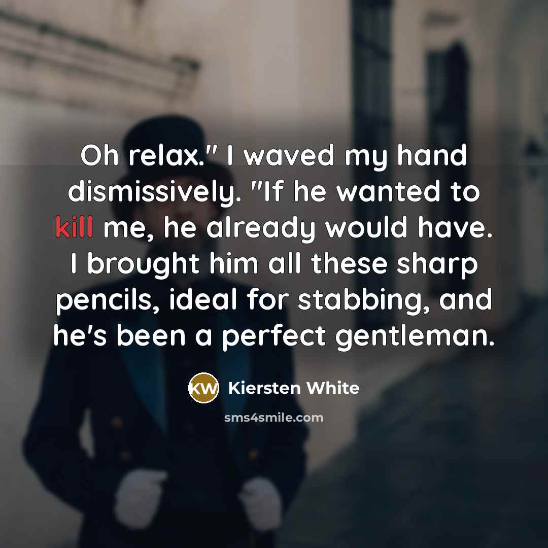“Oh relax." I waved my hand dismissively. "If he wanted…” quote by Kiersten White