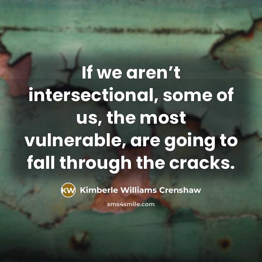 “If we aren’t intersectional, some of us, the most vulnerable,…” quote by Kimberle Williams Crenshaw