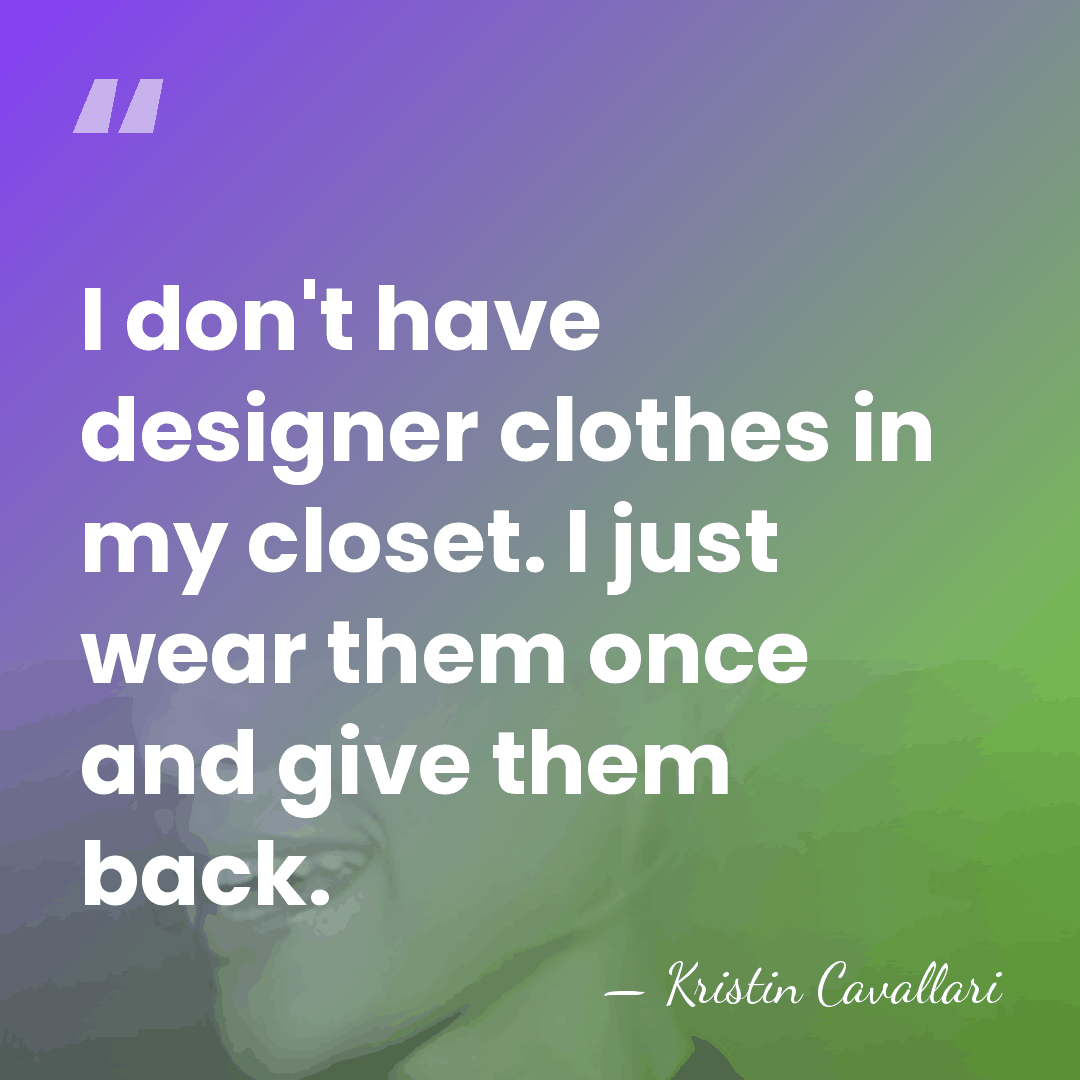 I don't have designer clothes in my closet. I just wear them&hellip; - Kristin Cavallari
