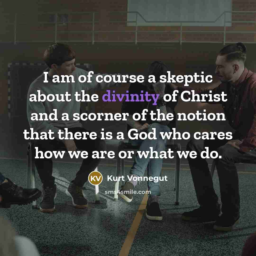 “I am of course a skeptic about the divinity of…” quote by Kurt Vonnegut