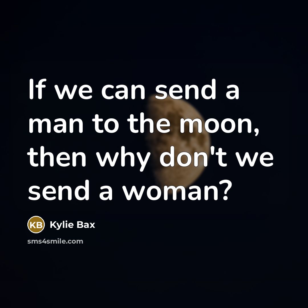 “If we can send a man to the moon, then…” quote by Kylie Bax