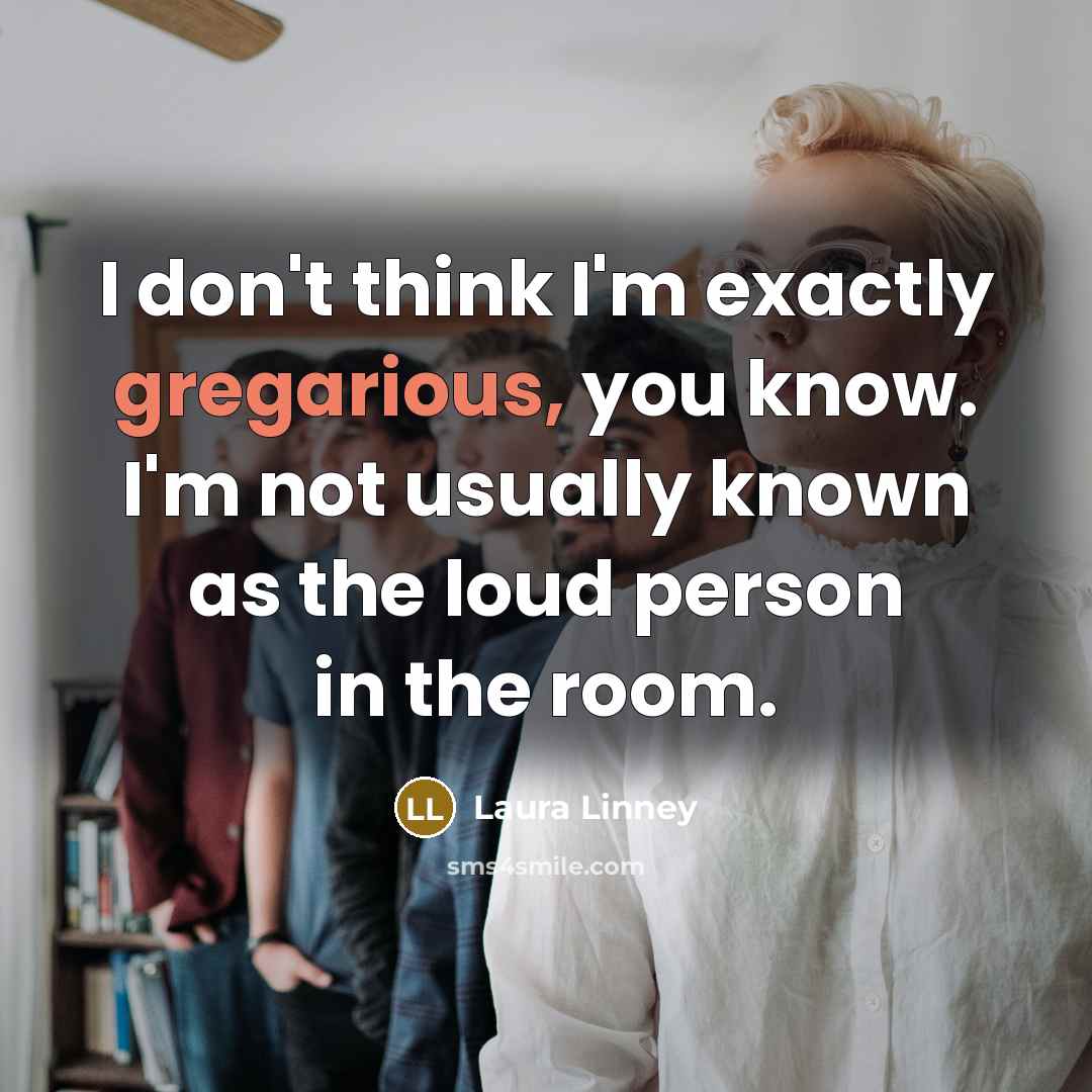 “I don't think I'm exactly gregarious, you know. I'm not…” quote by Laura Linney