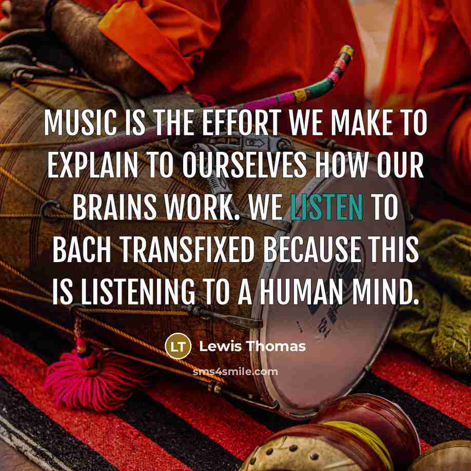 “Music is the effort we make to explain to ourselves…” quote by Lewis Thomas