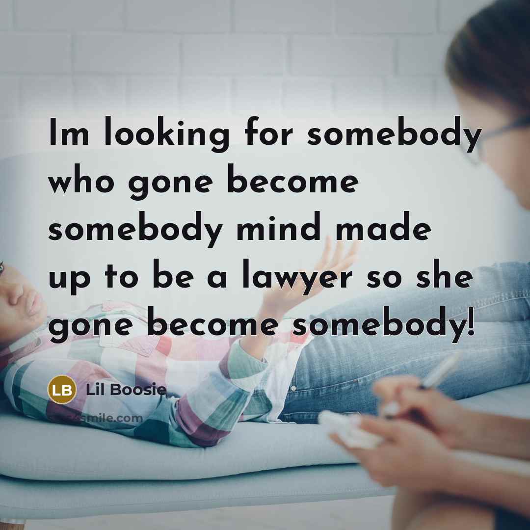 “Im looking for somebody who gone become somebody mind made up to be a lawyer so she gone become somebody!” quote by Lil Boosie
