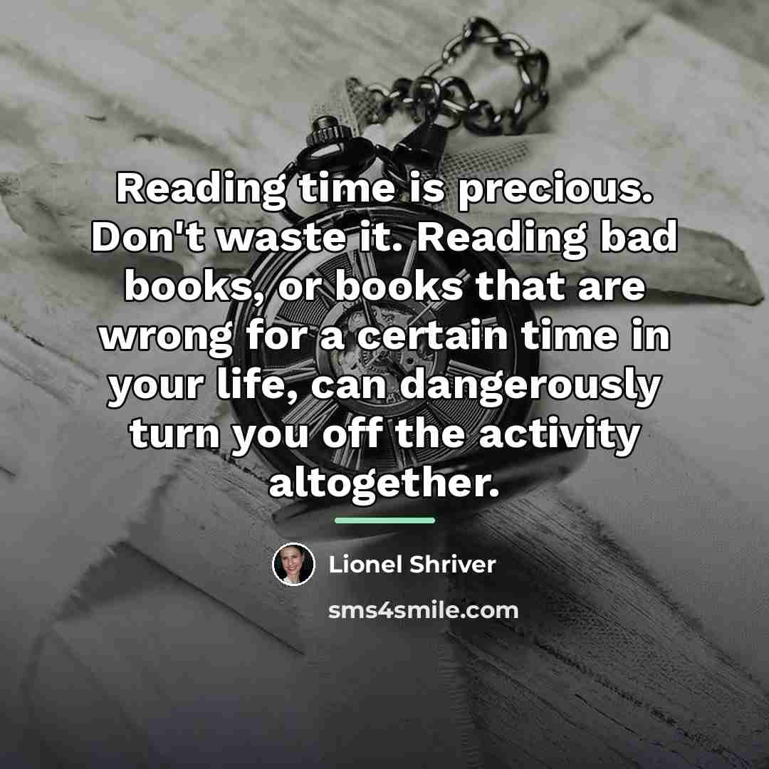 “Reading time is precious. Don't waste it. Reading bad books,…” quote by Lionel Shriver