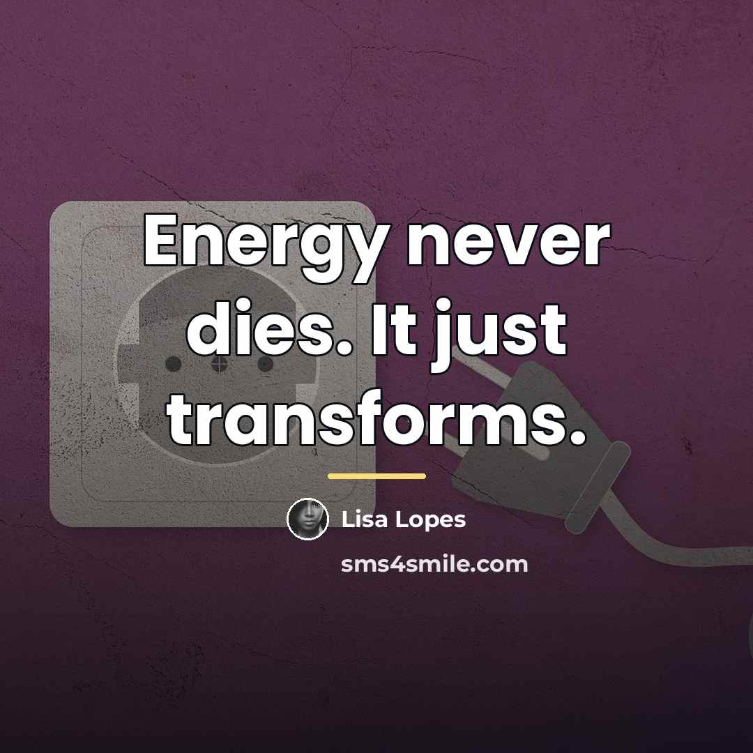 “Energy never dies. It just transforms.…” quote by Lisa Lopes