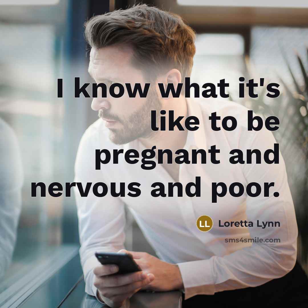 “I know what it's like to be pregnant and nervous…” quote by Loretta Lynn