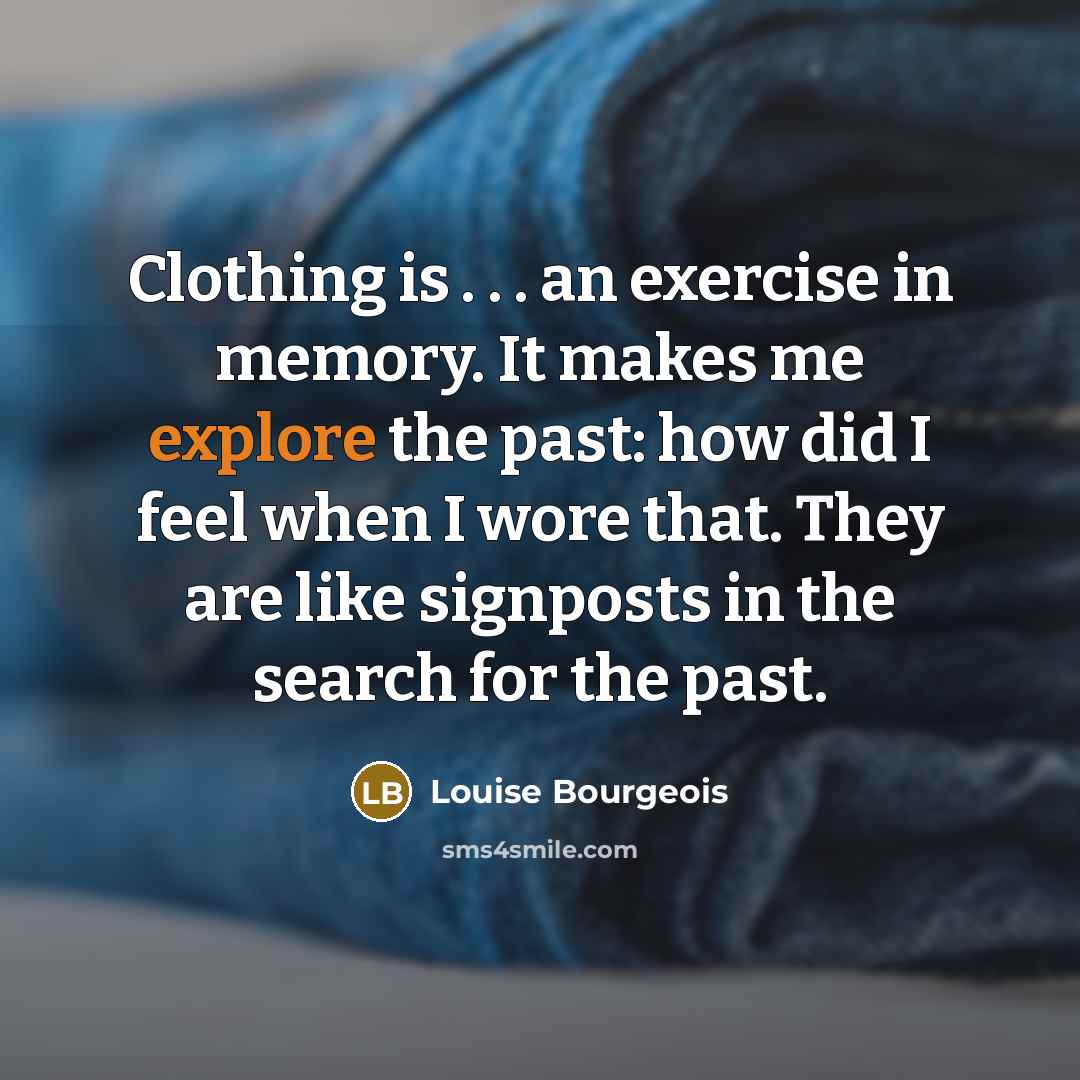 “Clothing is . . . an exercise in memory. It…” quote by Louise Bourgeois