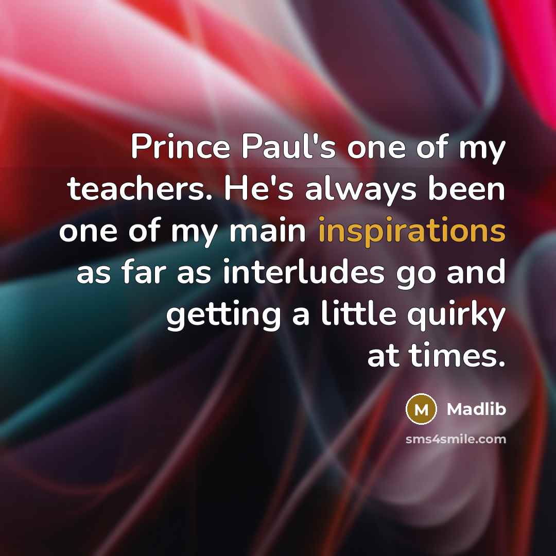 “Prince Paul's one of my teachers. He's always been one…” quote by Madlib