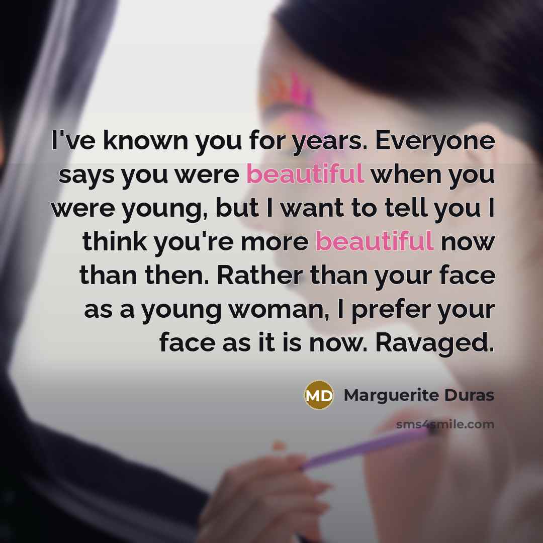 “I've known you for years. Everyone says you were beautiful…” quote by Marguerite Duras