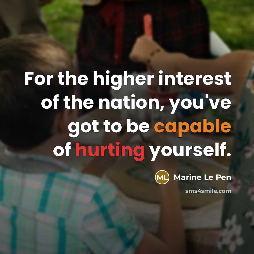“For the higher interest of the nation, you've got to…” quote by Marine Le Pen