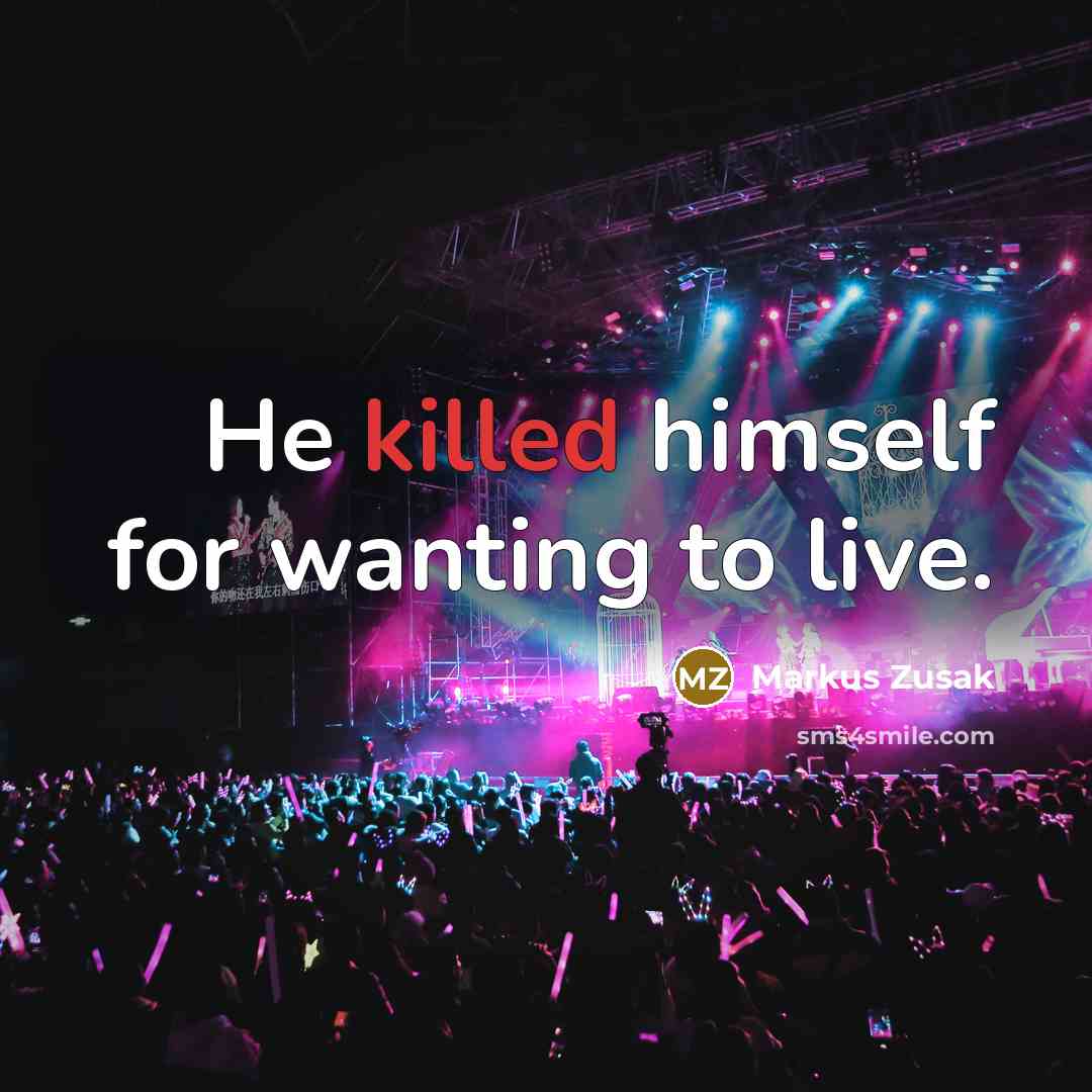 “He killed himself for wanting to live.” quote by Markus Zusak