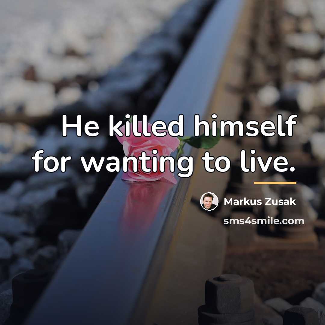 “He killed himself for wanting to live.…” quote by Markus Zusak