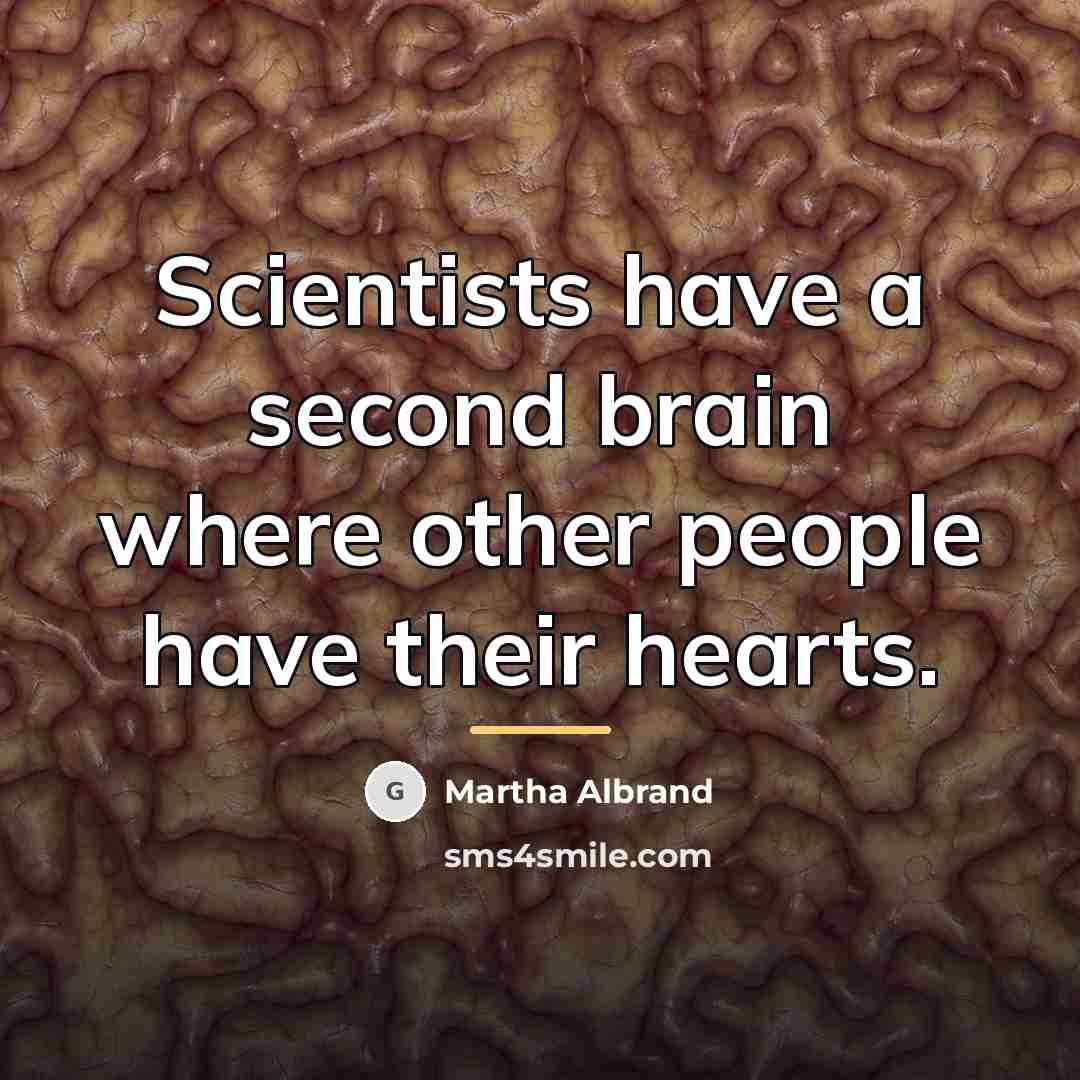 “Scientists have a second brain where other people have their…” quote by Martha Albrand